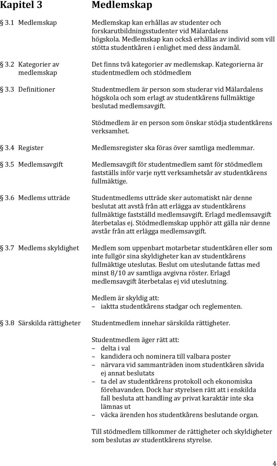 Kategorierna är medlemskap studentmedlem och stödmedlem 3.