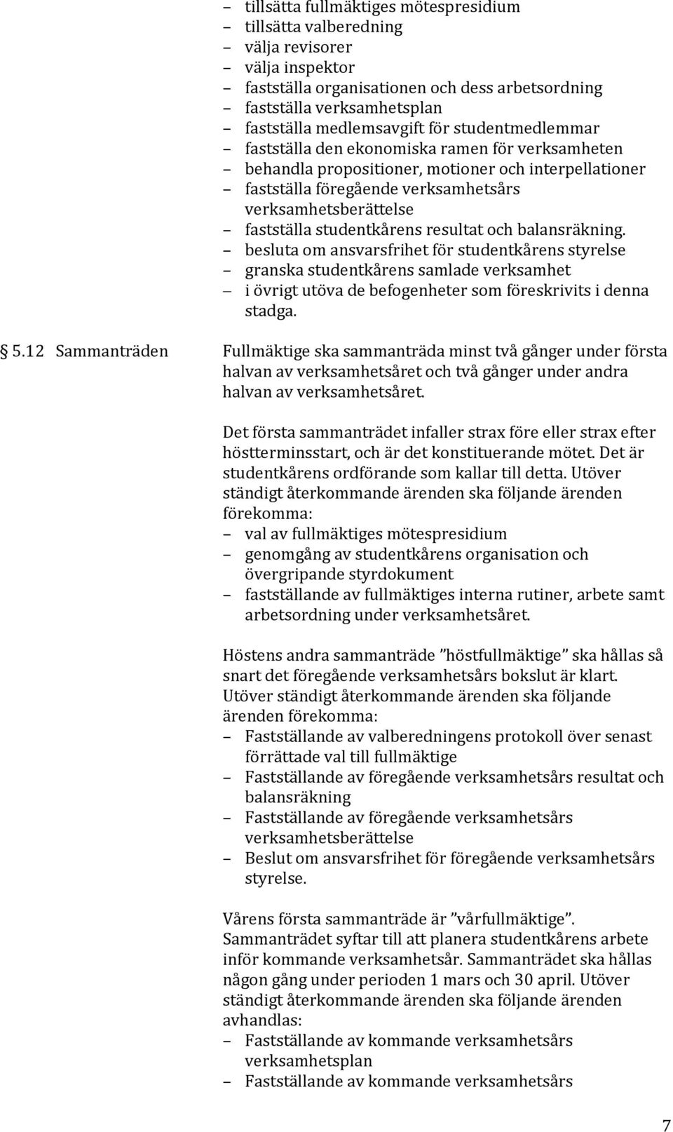 studentkårens resultat och balansräkning. besluta om ansvarsfrihet för studentkårens styrelse granska studentkårens samlade verksamhet i övrigt utöva de befogenheter som föreskrivits i denna stadga.
