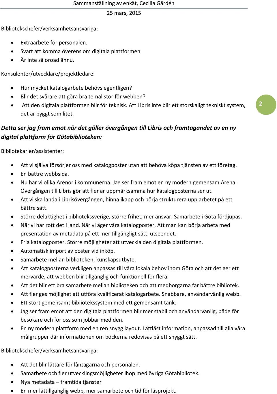 2 Detta ser jag fram emot när det gäller övergången till Libris och framtagandet av en ny digital plattform för Götabiblioteken: Att vi själva försörjer oss med katalogposter utan att behöva köpa