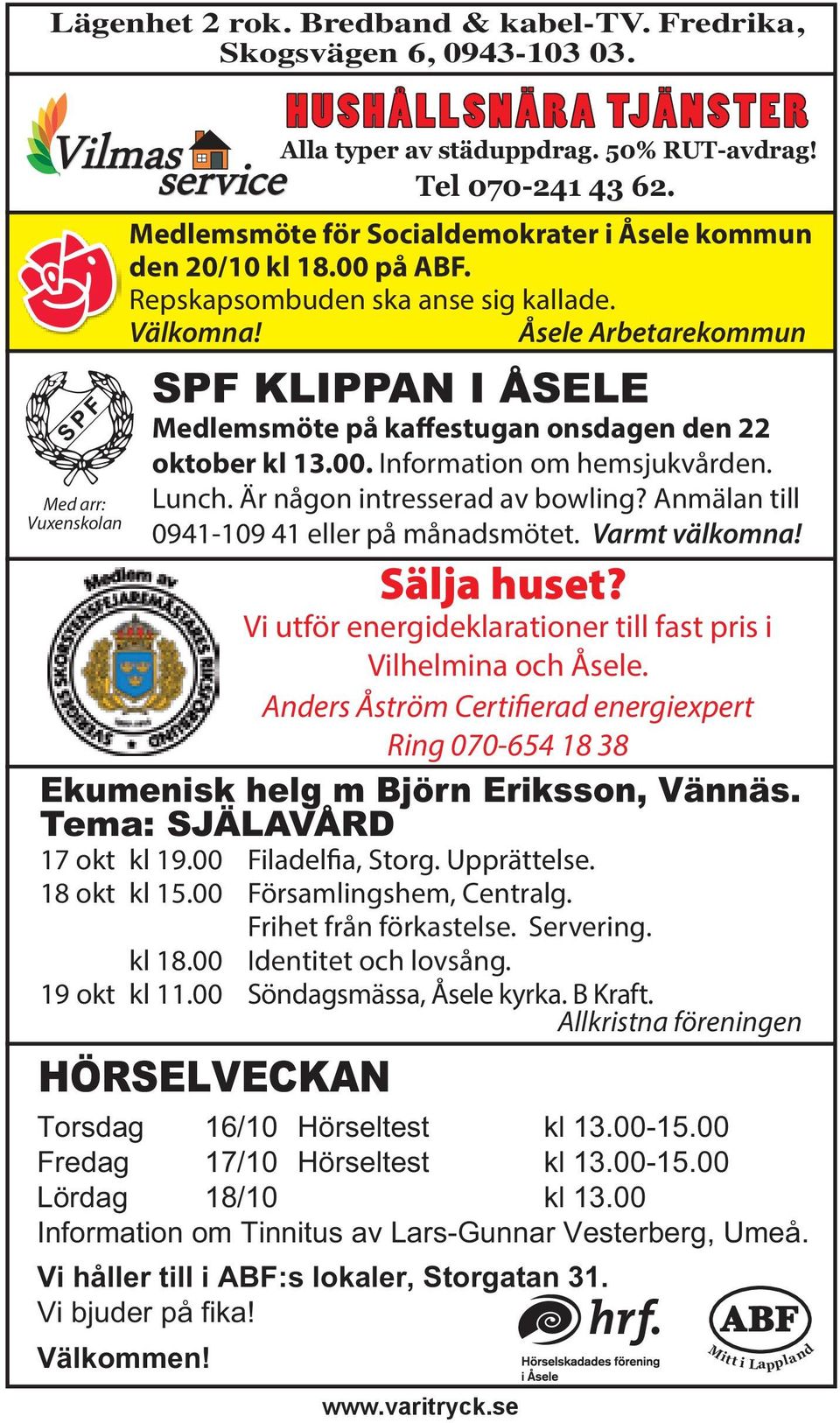 Åsele Arbetarekommun SPF KLIPPAN I ÅSELE Medlemsmöte på kaffestugan onsdagen den 22 oktober kl 13.00. Information om hemsjukvården. Lunch. Är någon intresserad av bowling?