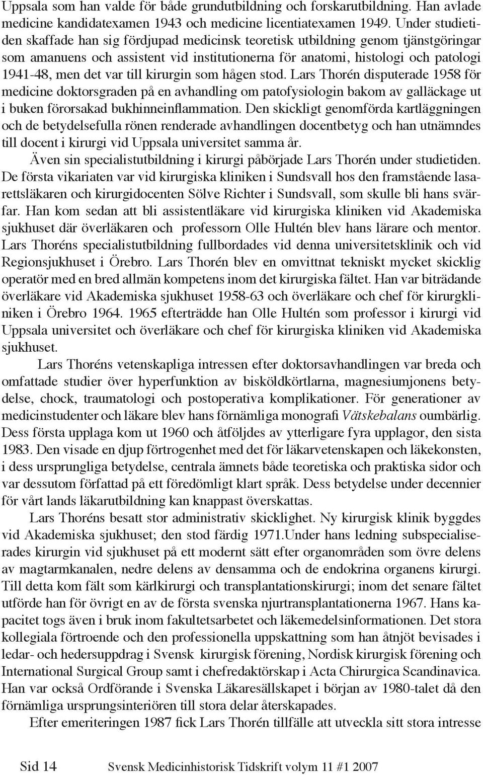var till kirurgin som hågen stod. Lars Thorén disputerade 1958 för medicine doktorsgraden på en avhandling om patofysiologin bakom av galläckage ut i buken förorsakad bukhinneinflammation.