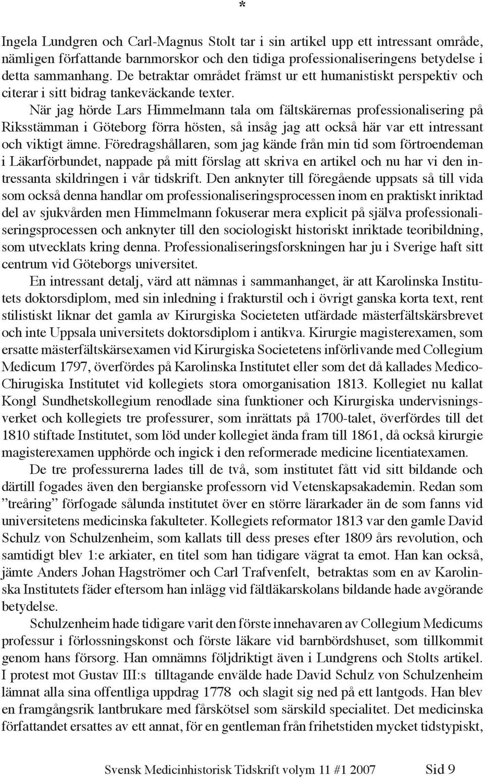 När jag hörde Lars Himmelmann tala om fältskärernas professionalisering på Riksstämman i Göteborg förra hösten, så insåg jag att också här var ett intressant och viktigt ämne.