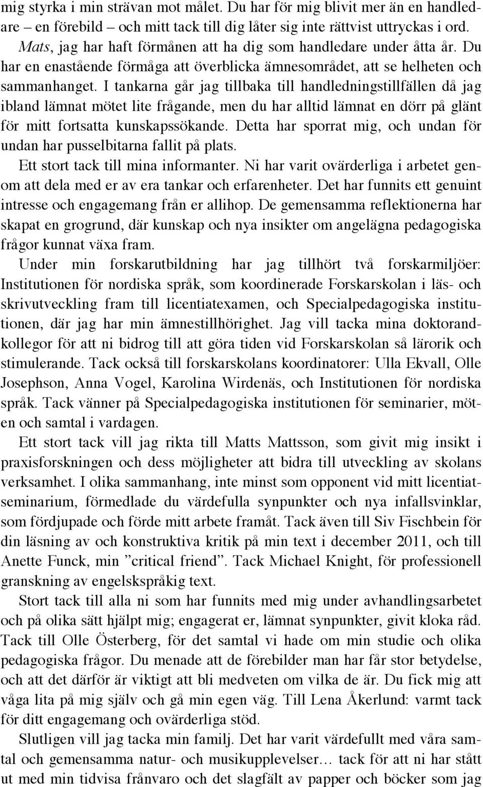 I tankarna går jag tillbaka till handledningstillfällen då jag ibland lämnat mötet lite frågande, men du har alltid lämnat en dörr på glänt för mitt fortsatta kunskapssökande.