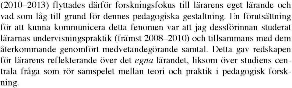 En förutsättning för att kunna kommunicera detta fenomen var att jag dessförinnan studerat lärarnas undervisningspraktik (främst