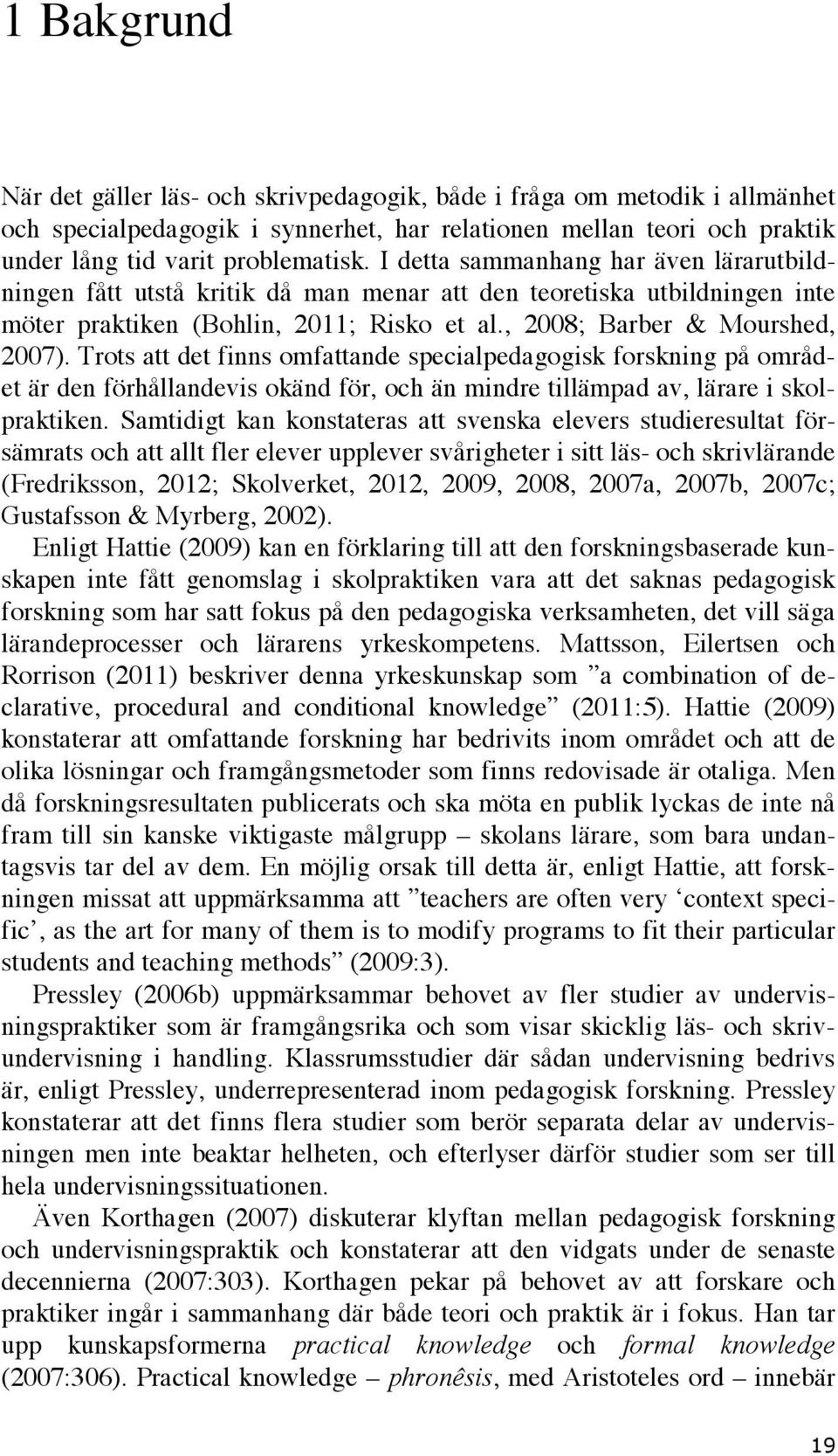 Trots att det finns omfattande specialpedagogisk forskning på området är den förhållandevis okänd för, och än mindre tillämpad av, lärare i skolpraktiken.