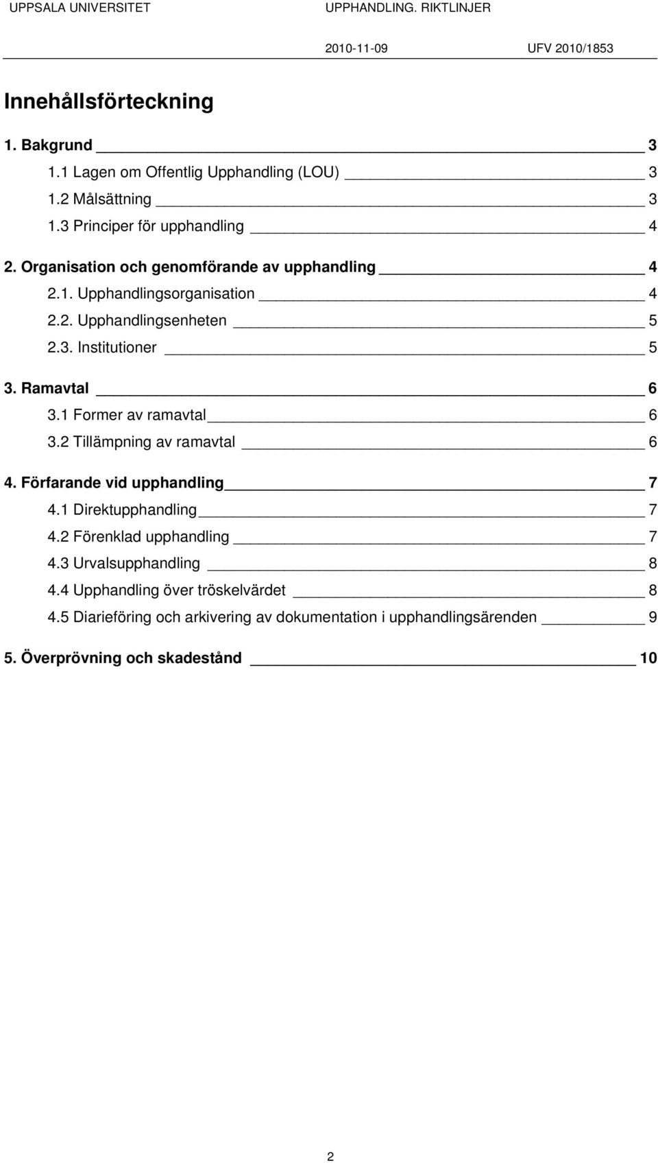 1 Former av ramavtal 6 3.2 Tillämpning av ramavtal 6 4. Förfarande vid upphandling 7 4.1 Direktupphandling 7 4.2 Förenklad upphandling 7 4.