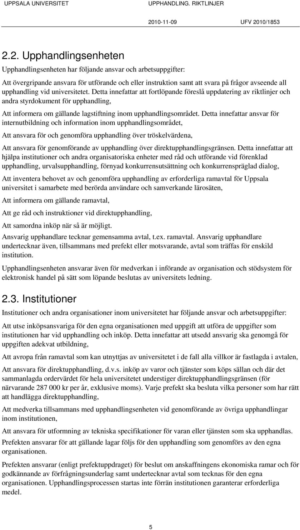 Detta innefattar ansvar för internutbildning och information inom upphandlingsområdet, Att ansvara för och genomföra upphandling över tröskelvärdena, Att ansvara för genomförande av upphandling över