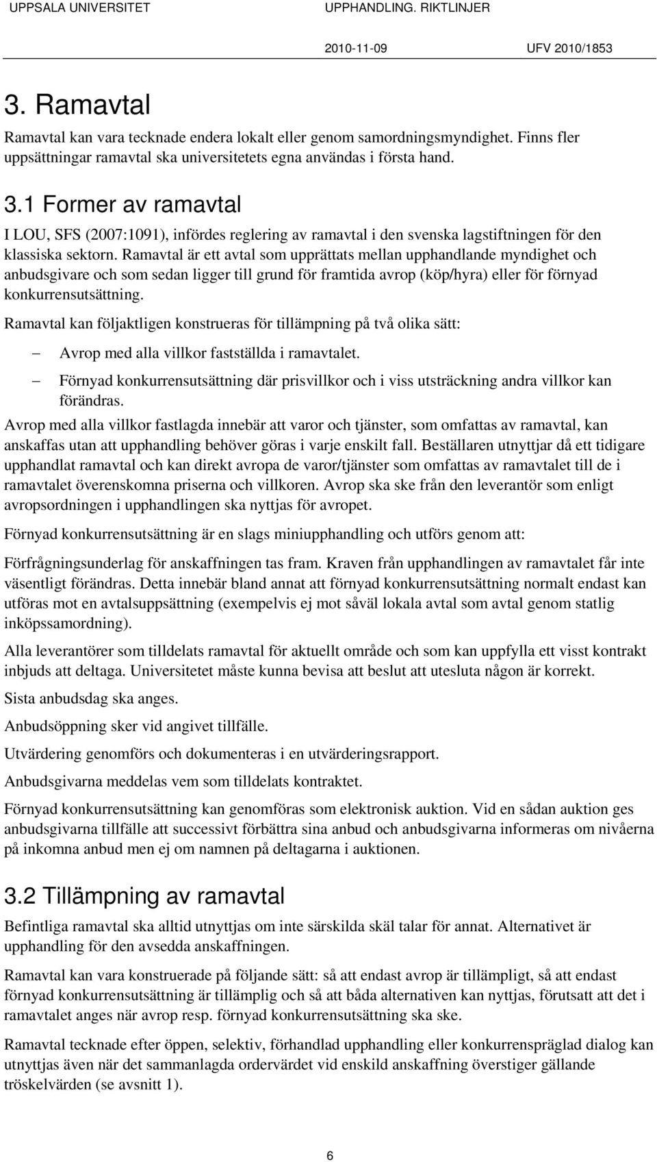 Ramavtal är ett avtal som upprättats mellan upphandlande myndighet och anbudsgivare och som sedan ligger till grund för framtida avrop (köp/hyra) eller för förnyad konkurrensutsättning.