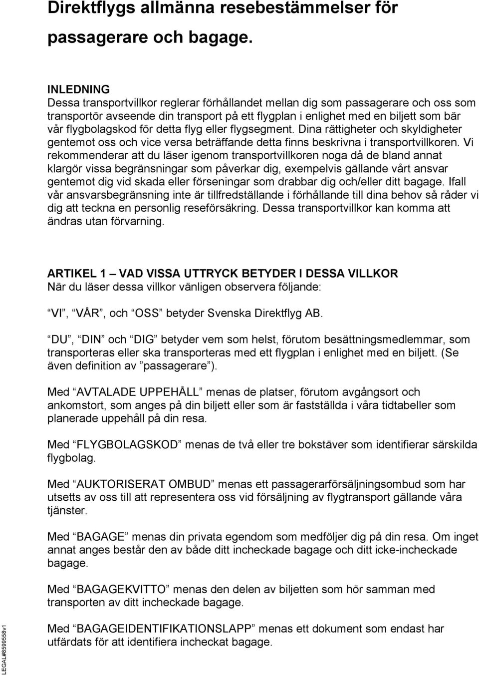 för detta flyg eller flygsegment. Dina rättigheter och skyldigheter gentemot oss och vice versa beträffande detta finns beskrivna i transportvillkoren.