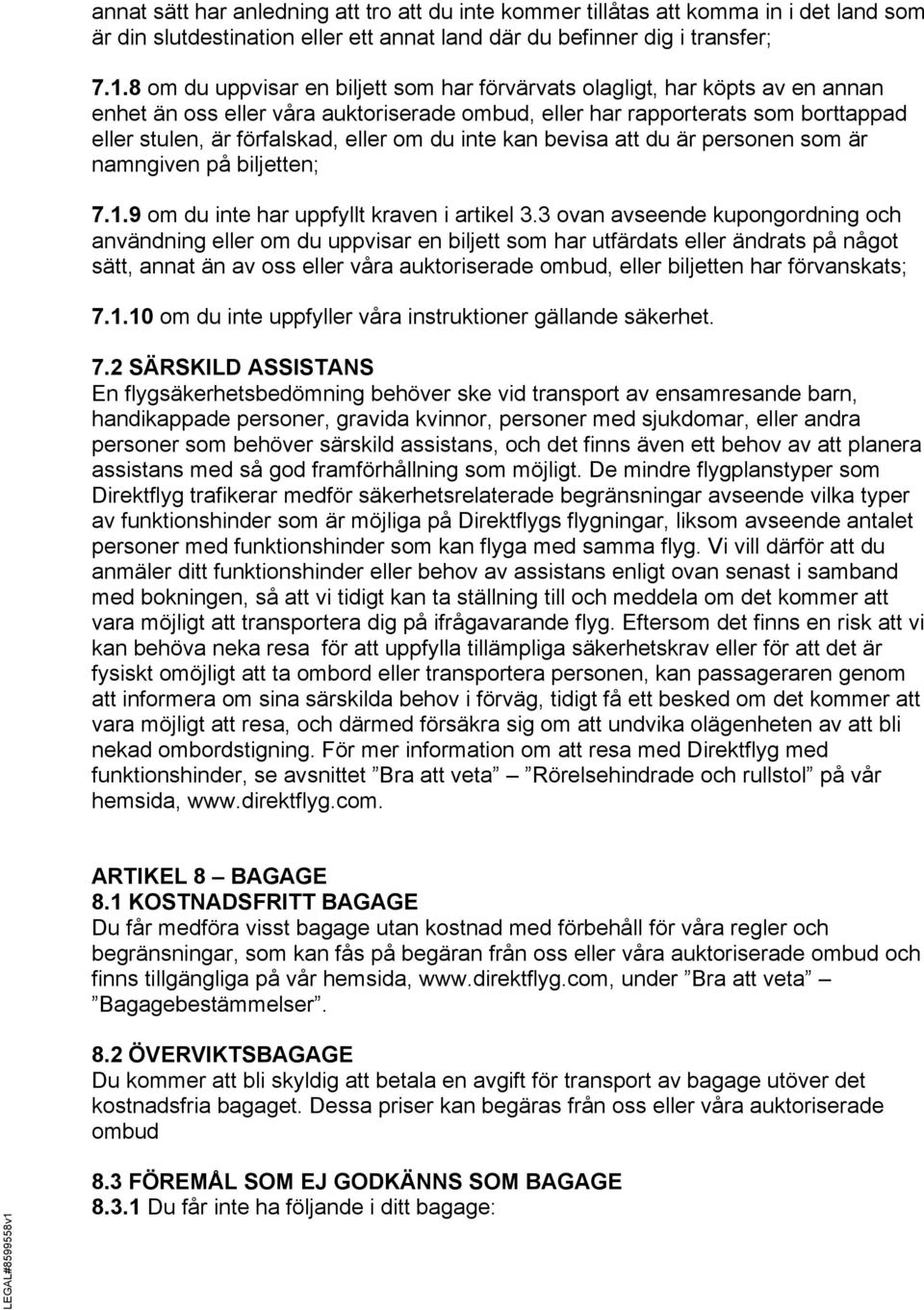 du inte kan bevisa att du är personen som är namngiven på biljetten; 7.1.9 om du inte har uppfyllt kraven i artikel 3.