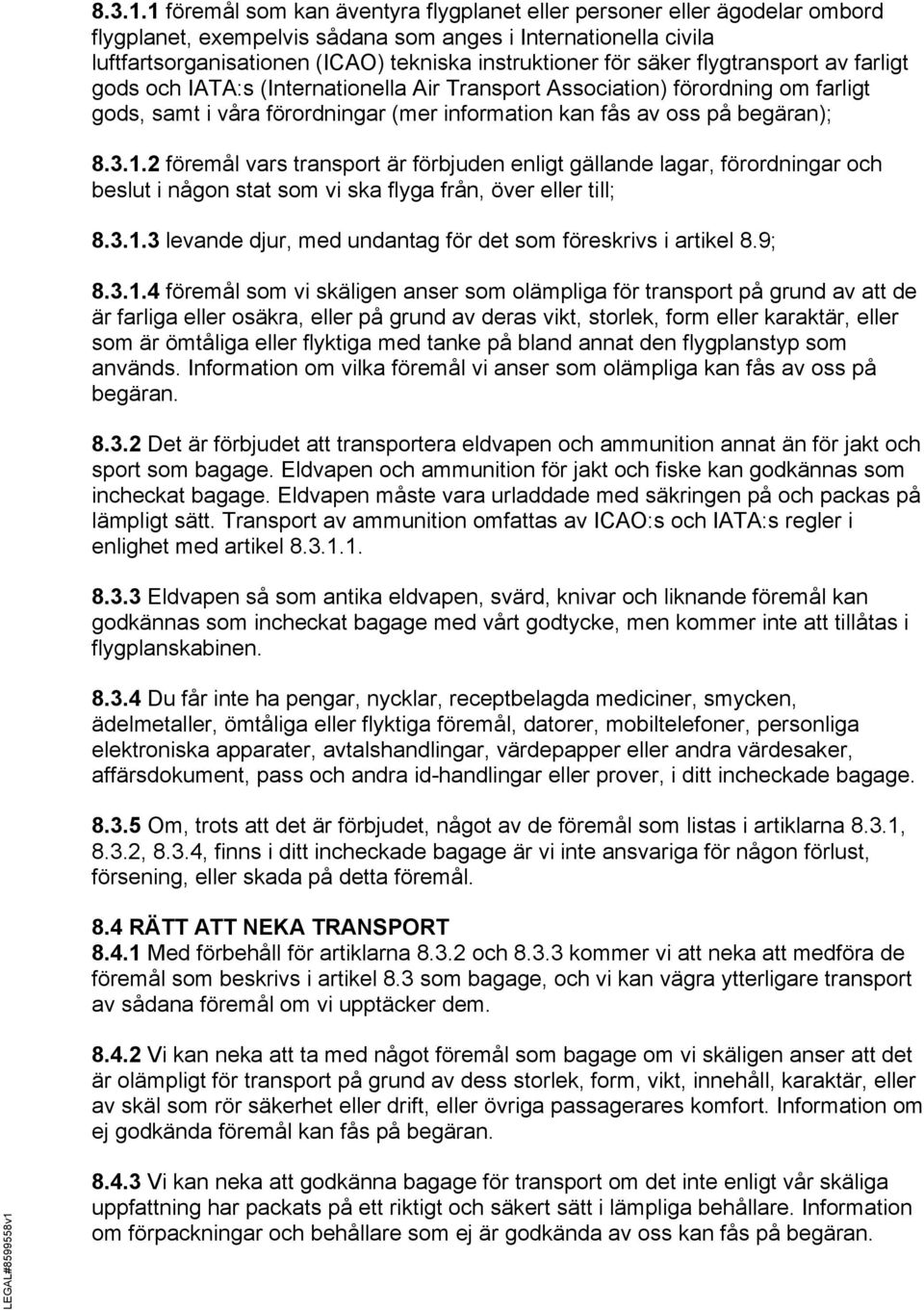 säker flygtransport av farligt gods och IATA:s (Internationella Air Transport Association) förordning om farligt gods, samt i våra förordningar (mer information kan fås av oss på begäran); 2 föremål