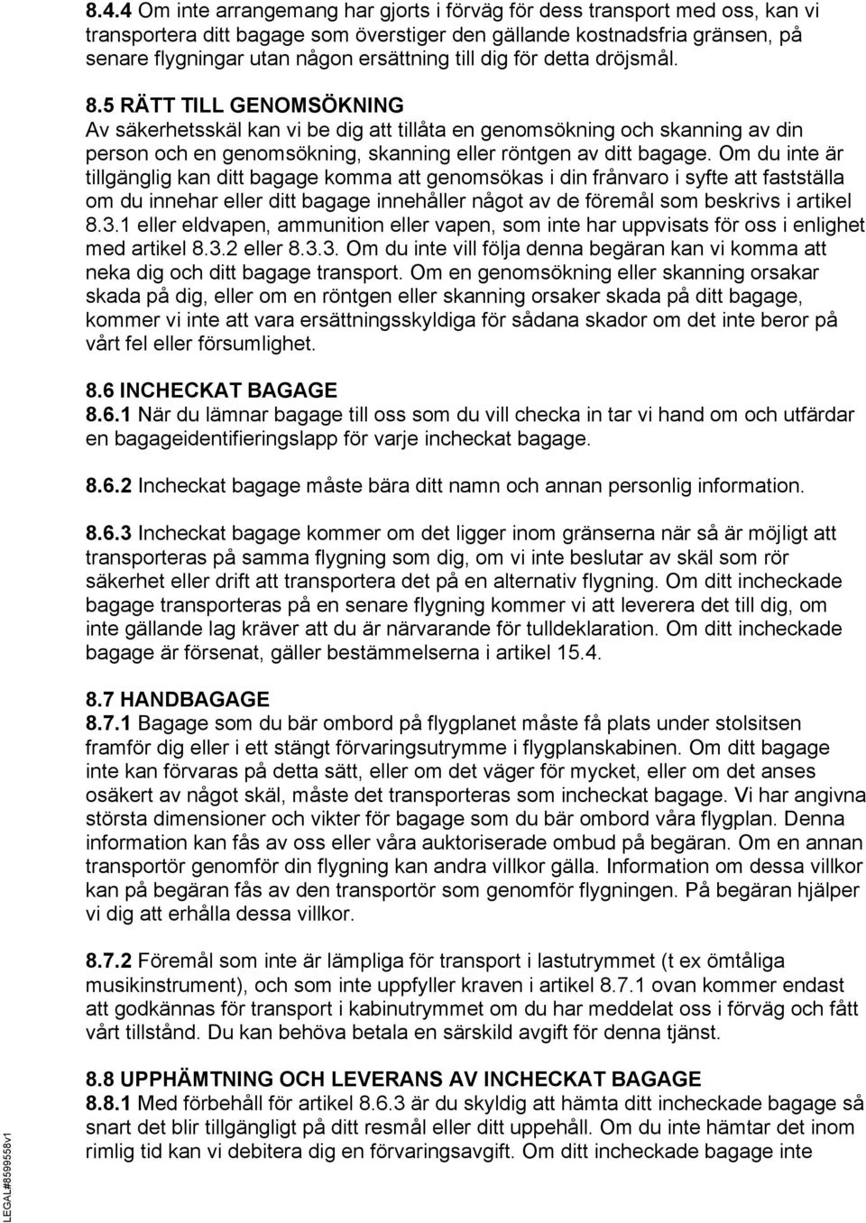 5 RÄTT TILL GENOMSÖKNING Av säkerhetsskäl kan vi be dig att tillåta en genomsökning och skanning av din person och en genomsökning, skanning eller röntgen av ditt bagage.
