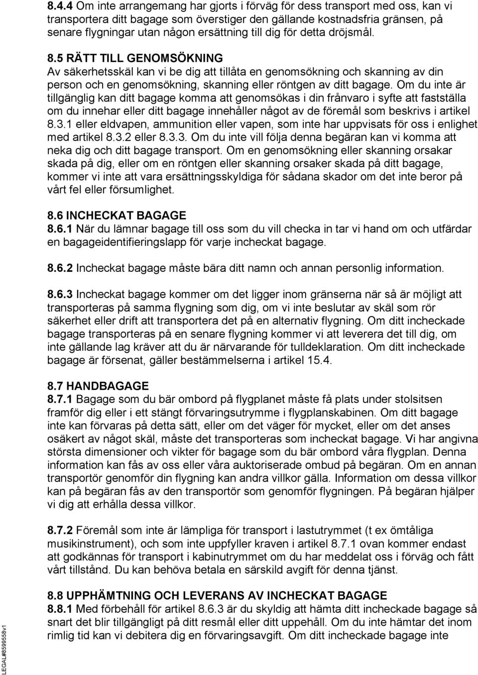 5 RÄTT TILL GENOMSÖKNING Av säkerhetsskäl kan vi be dig att tillåta en genomsökning och skanning av din person och en genomsökning, skanning eller röntgen av ditt bagage.