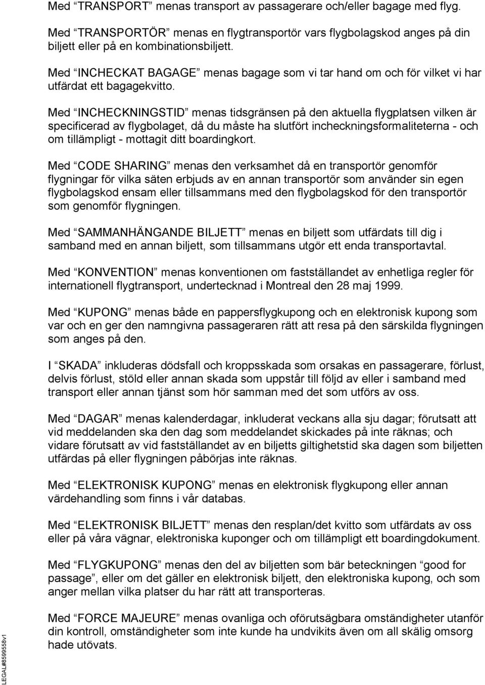 Med INCHECKNINGSTID menas tidsgränsen på den aktuella flygplatsen vilken är specificerad av flygbolaget, då du måste ha slutfört incheckningsformaliteterna - och om tillämpligt - mottagit ditt