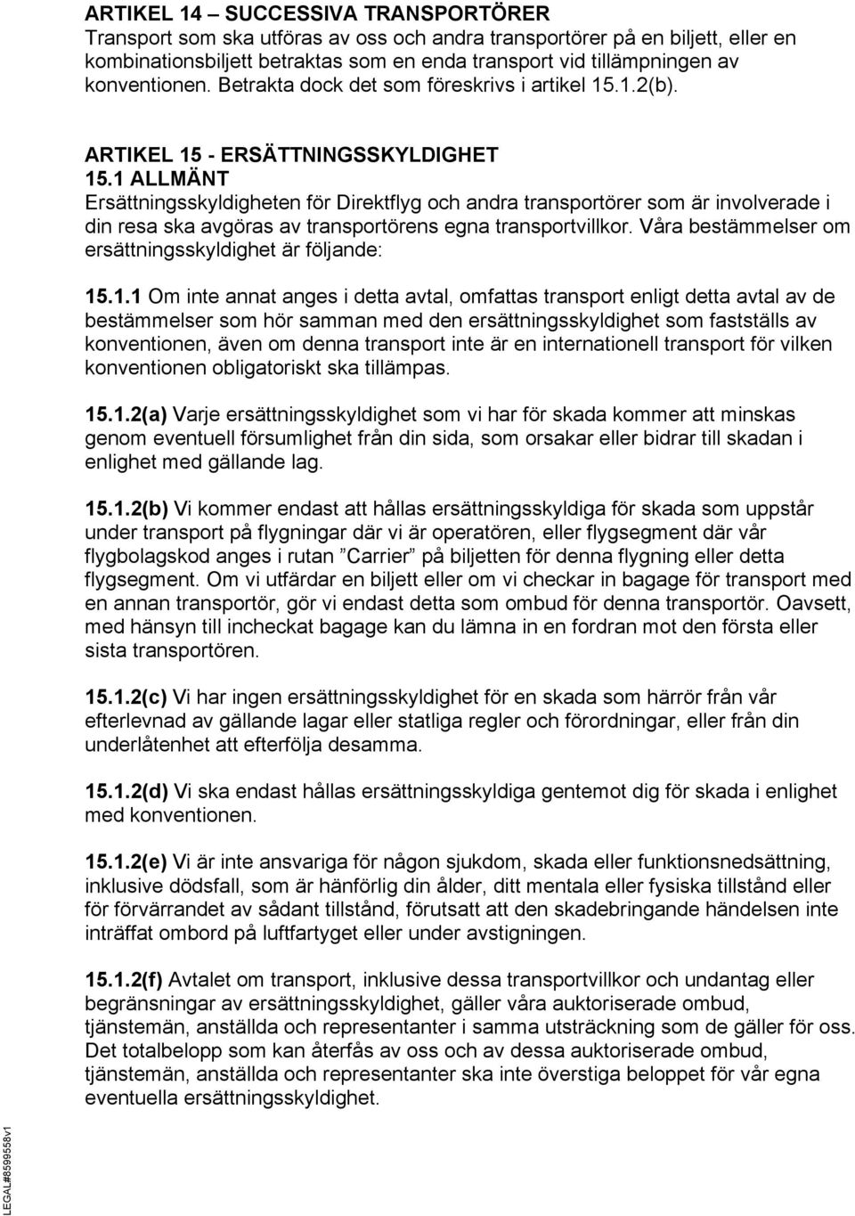 1 ALLMÄNT Ersättningsskyldigheten för Direktflyg och andra transportörer som är involverade i din resa ska avgöras av transportörens egna transportvillkor.