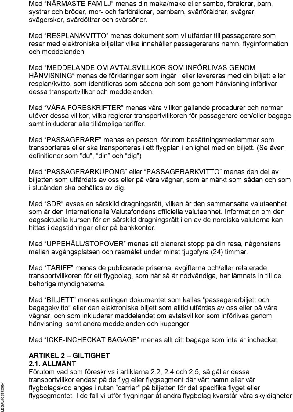 Med MEDDELANDE OM AVTALSVILLKOR SOM INFÖRLIVAS GENOM HÄNVISNING menas de förklaringar som ingår i eller levereras med din biljett eller resplan/kvitto, som identifieras som sådana och som genom