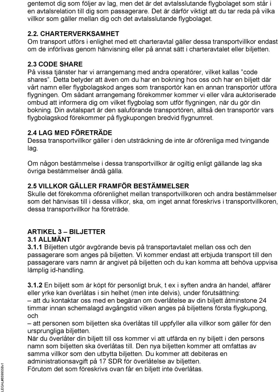 2. CHARTERVERKSAMHET Om transport utförs i enlighet med ett charteravtal gäller dessa transportvillkor endast om de införlivas genom hänvisning eller på annat sätt i charteravtalet eller biljetten. 2.