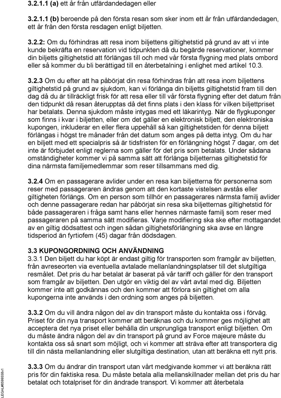 till och med vår första flygning med plats ombord eller så kommer du bli berättigad till en återbetalning i enlighet med artikel 10.3. 3.2.