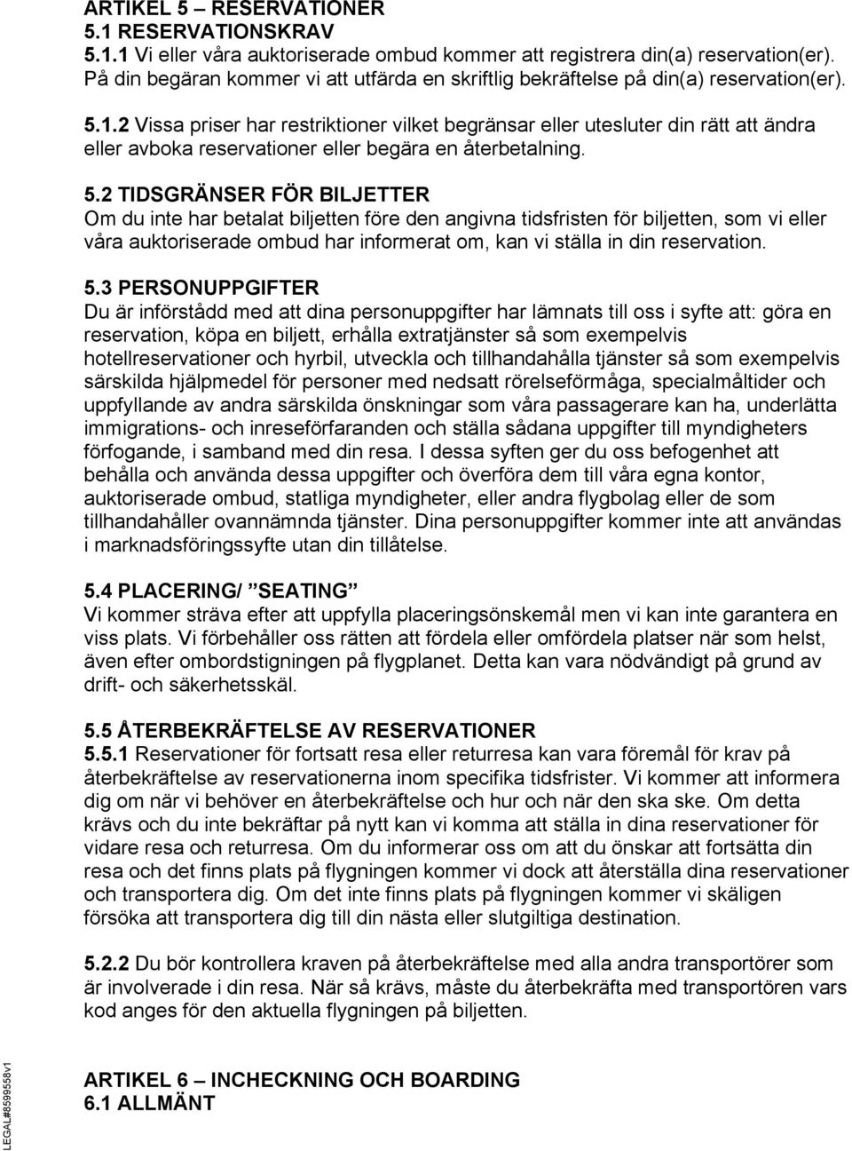 2 Vissa priser har restriktioner vilket begränsar eller utesluter din rätt att ändra eller avboka reservationer eller begära en återbetalning. 5.