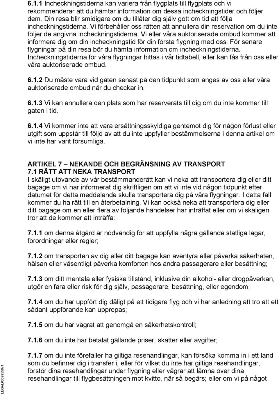 Vi eller våra auktoriserade ombud kommer att informera dig om din incheckningstid för din första flygning med oss. För senare flygningar på din resa bör du hämta information om incheckningstiderna.