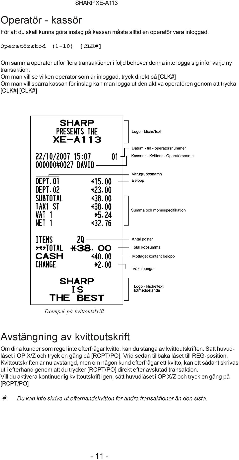 Om man vill se vilken operatör som är inloggad, tryck direkt på [CLK#] Om man vill spärra kassan för inslag kan man logga ut den aktiva operatören genom att trycka [CLK#] [CLK#] Exempel på