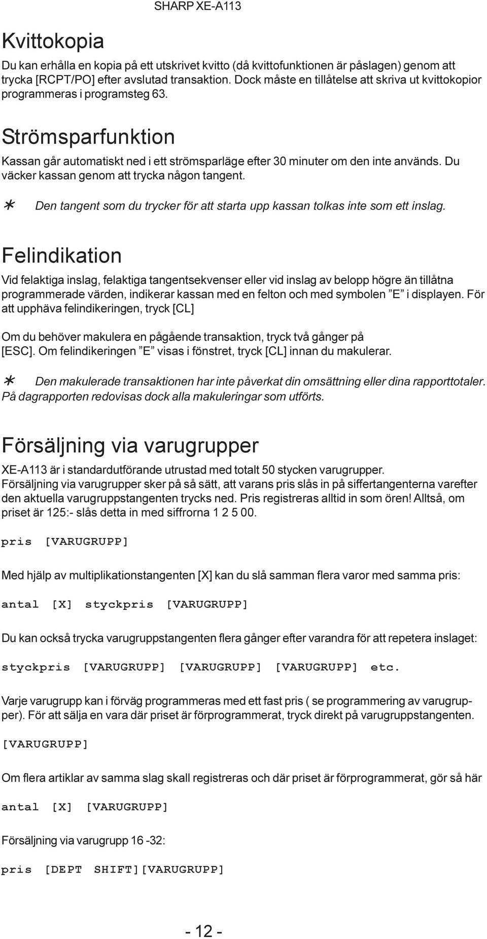 Du väcker kassan genom att trycka någon tangent. Ü Den tangent som du trycker för att starta upp kassan tolkas inte som ett inslag.