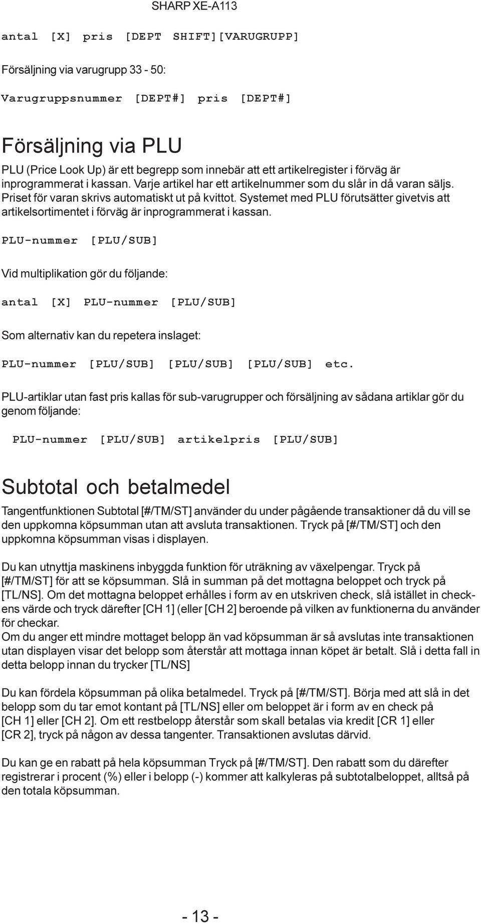 Systemet med PLU förutsätter givetvis att artikelsortimentet i förväg är inprogrammerat i kassan.