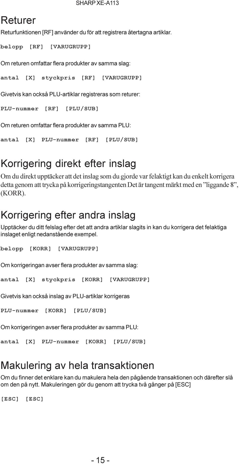 returen omfattar flera produkter av samma PLU: antal [X] PLU-nummer [RF] [PLU/SUB] Korrigering direkt efter inslag Om du direkt upptäcker att det inslag som du gjorde var felaktigt kan du enkelt