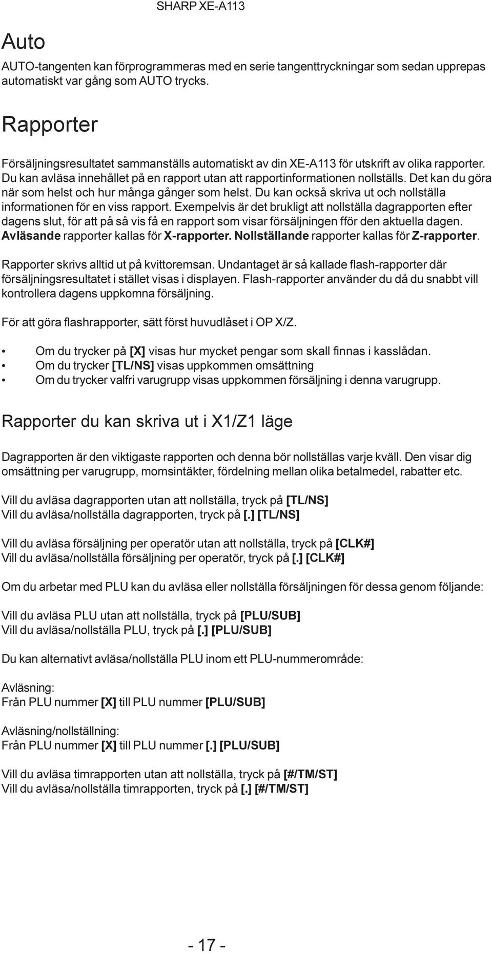 Det kan du göra när som helst och hur många gånger som helst. Du kan också skriva ut och nollställa informationen för en viss rapport.