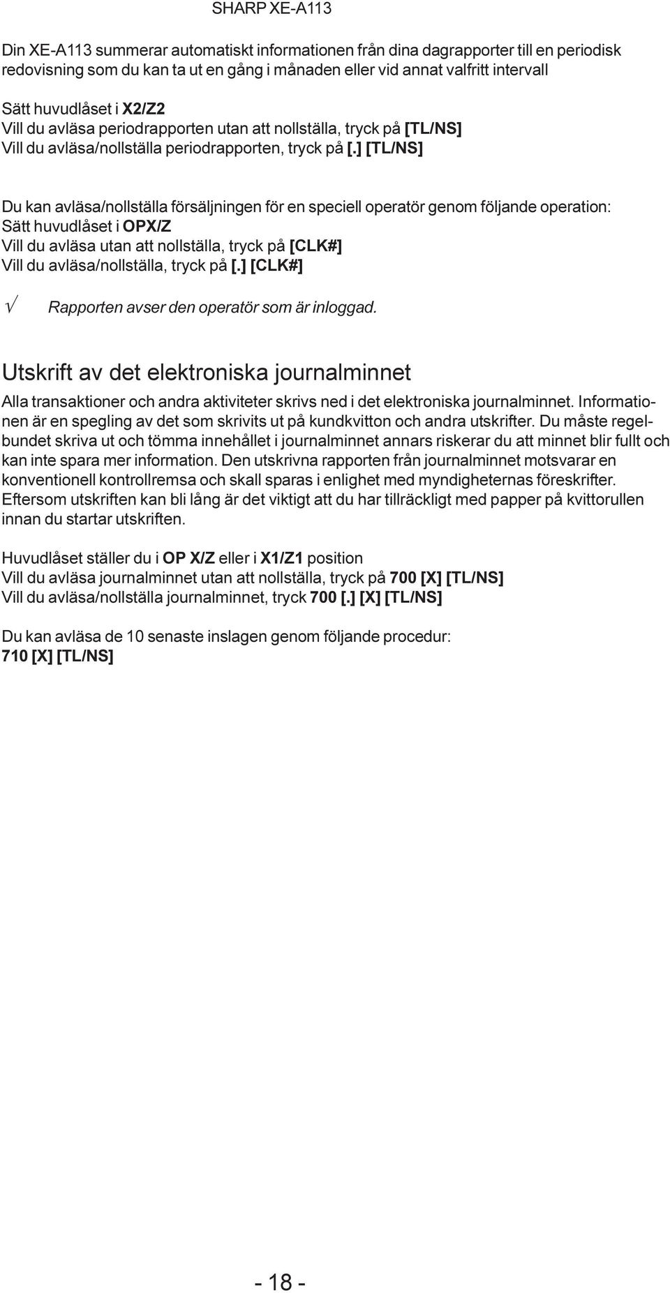 ] [TL/NS] Du kan avläsa/nollställa försäljningen för en speciell operatör genom följande operation: Sätt huvudlåset i OPX/Z Vill du avläsa utan att nollställa, tryck på [CLK#] Vill du