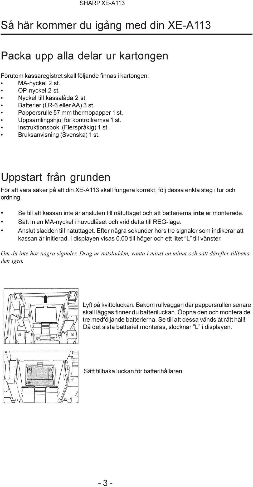 Uppstart från grunden För att vara säker på att din XE-A3 skall fungera korrekt, följ dessa enkla steg i tur och ordning.