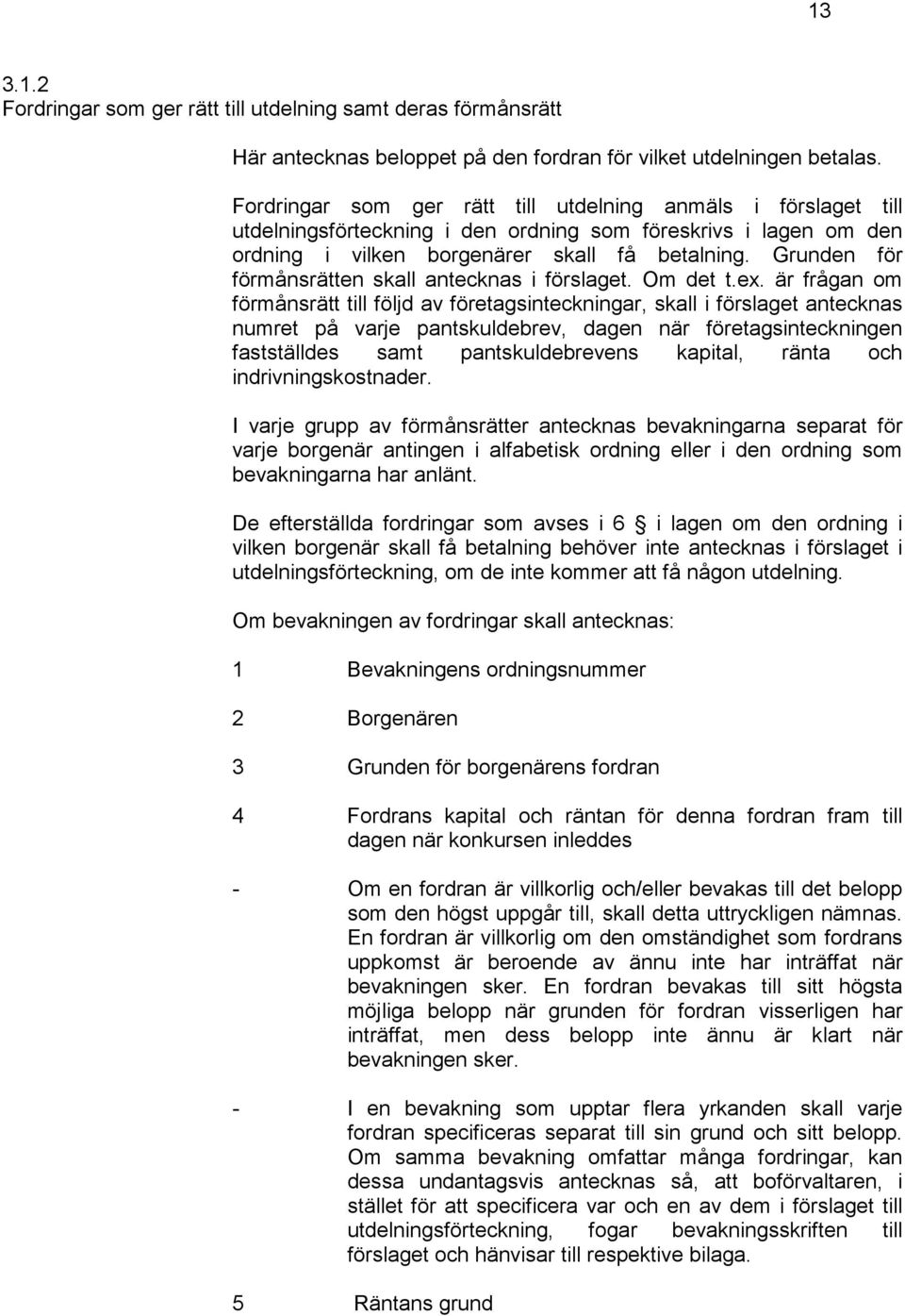 Grunden för förmånsrätten skall antecknas i förslaget. Om det t.ex.