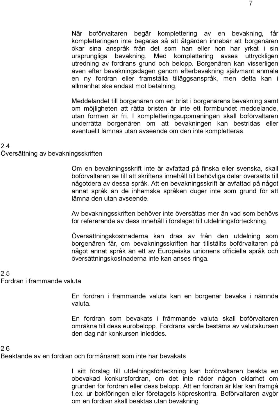 hon har yrkat i sin ursprungliga bevakning. Med komplettering avses uttryckligen utredning av fordrans grund och belopp.