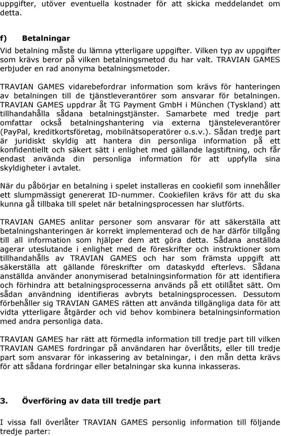 TRAVIAN GAMES vidarebefordrar information som krävs för hanteringen av betalningen till de tjänstleverantörer som ansvarar för betalningen.