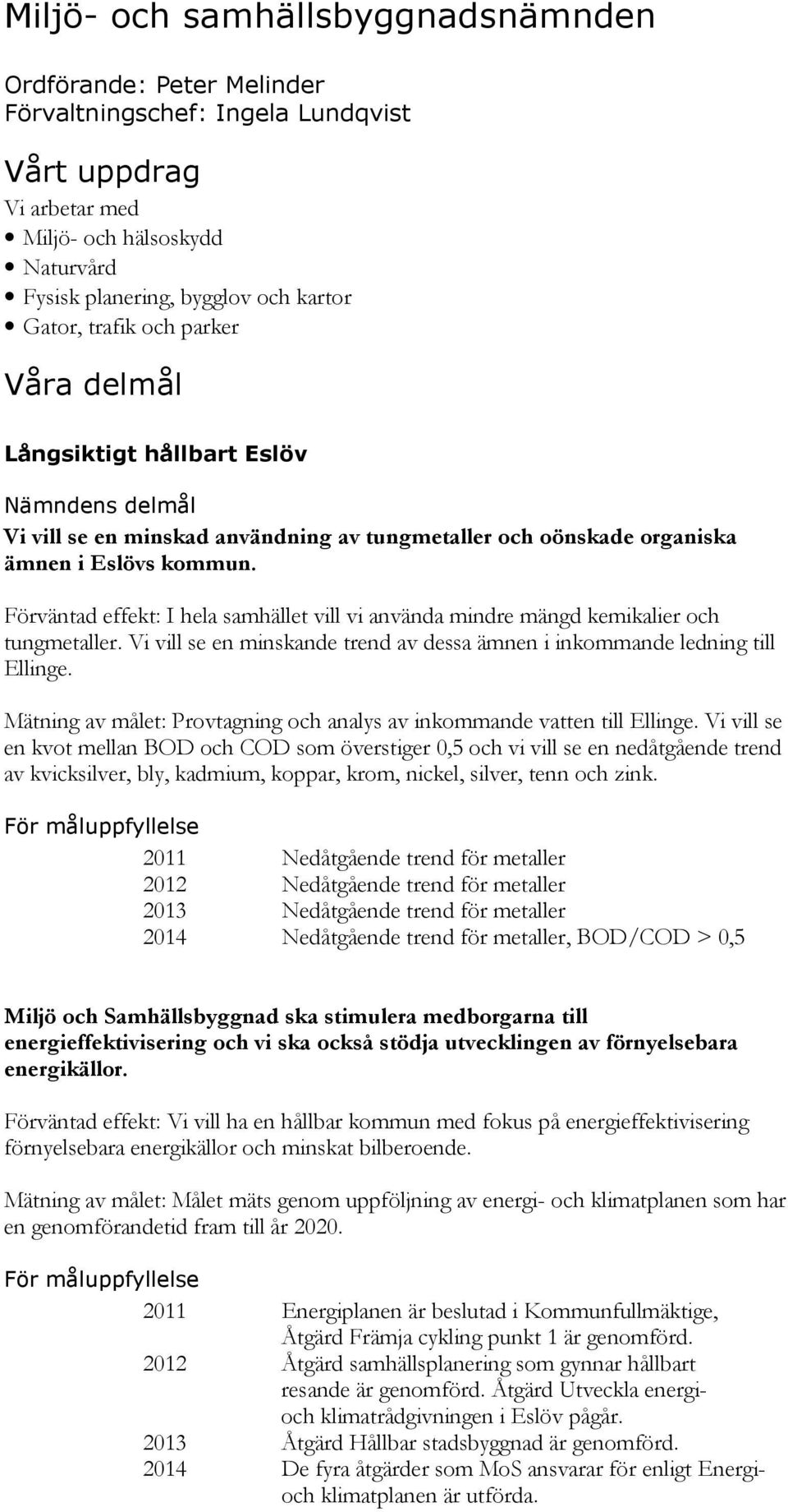 Förväntad effekt: I hela samhället vill vi använda mindre mängd kemikalier och tungmetaller. Vi vill se en minskande trend av dessa ämnen i inkommande ledning till Ellinge.