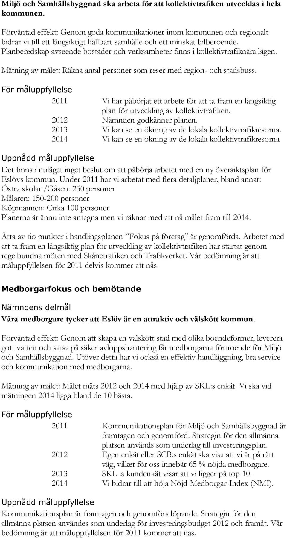 Planberedskap avseende bostäder och verksamheter finns i kollektivtrafiknära lägen. Mätning av målet: Räkna antal personer som reser med region- och stadsbuss.