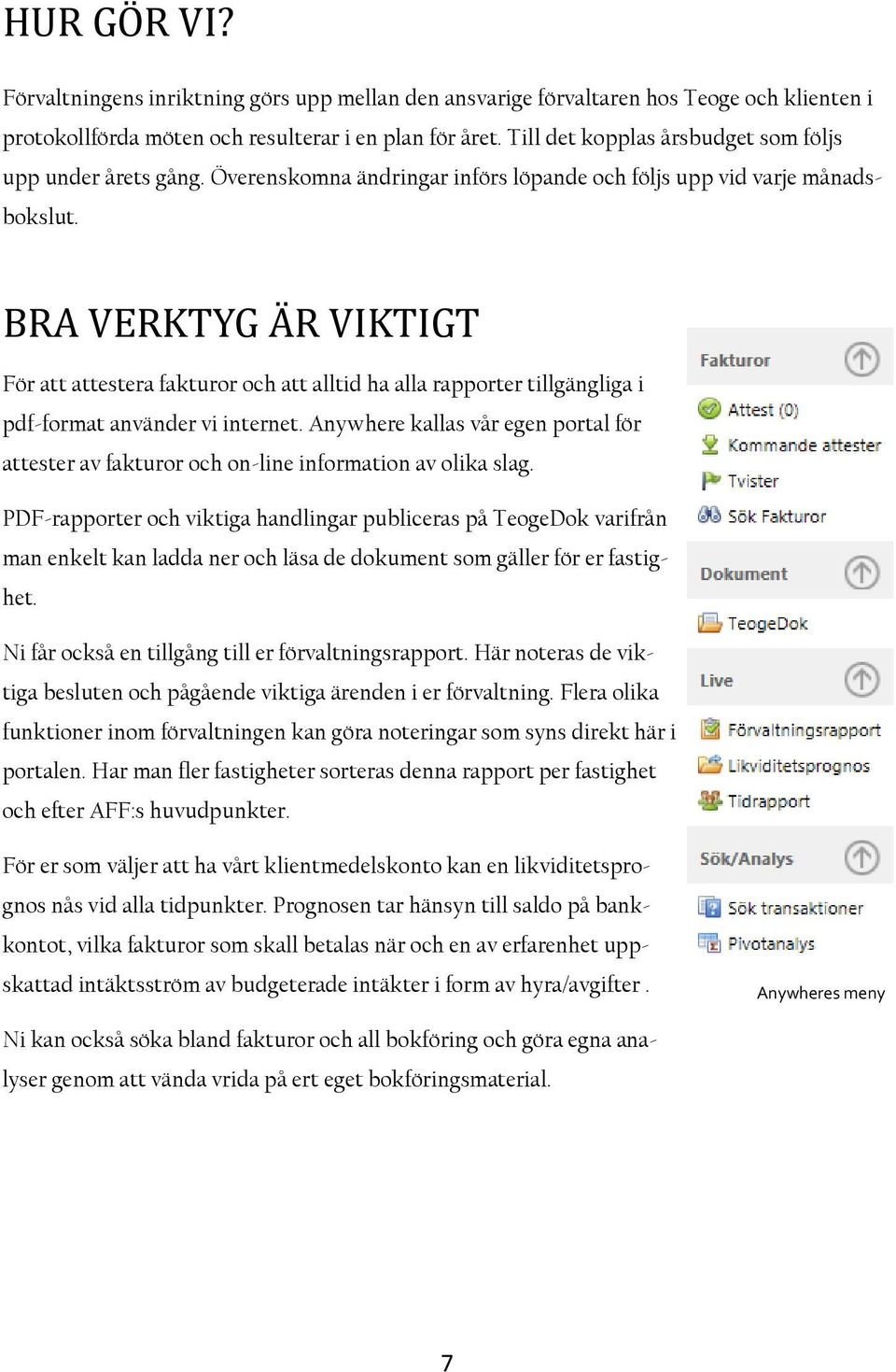 BRA VERKTYG A R VIKTIGT För att attestera fakturor och att alltid ha alla rapporter tillgängliga i pdf-format använder vi internet.