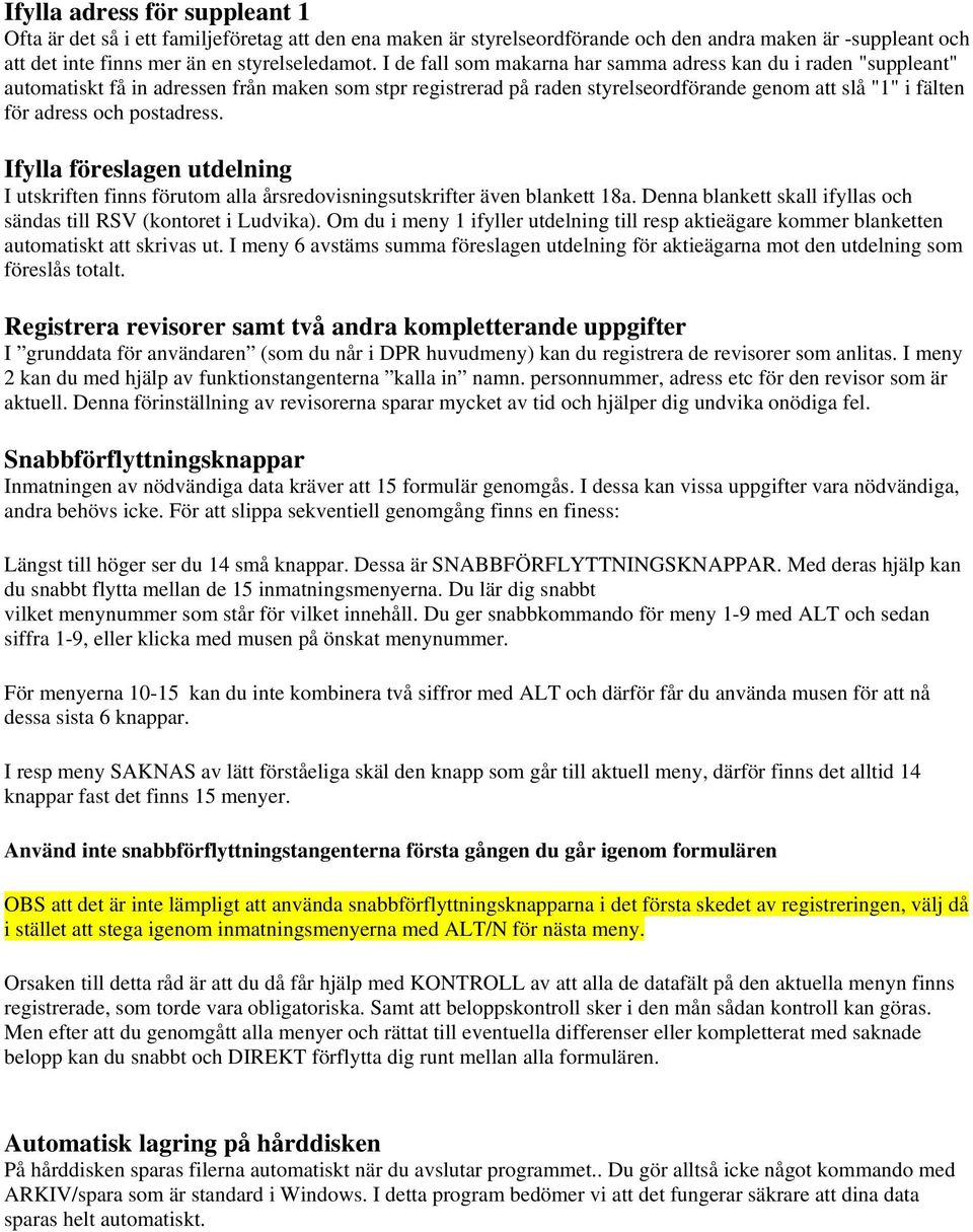 postadress. Ifylla föreslagen utdelning I utskriften finns förutom alla årsredovisningsutskrifter även blankett 18a. Denna blankett skall ifyllas och sändas till RSV (kontoret i Ludvika).