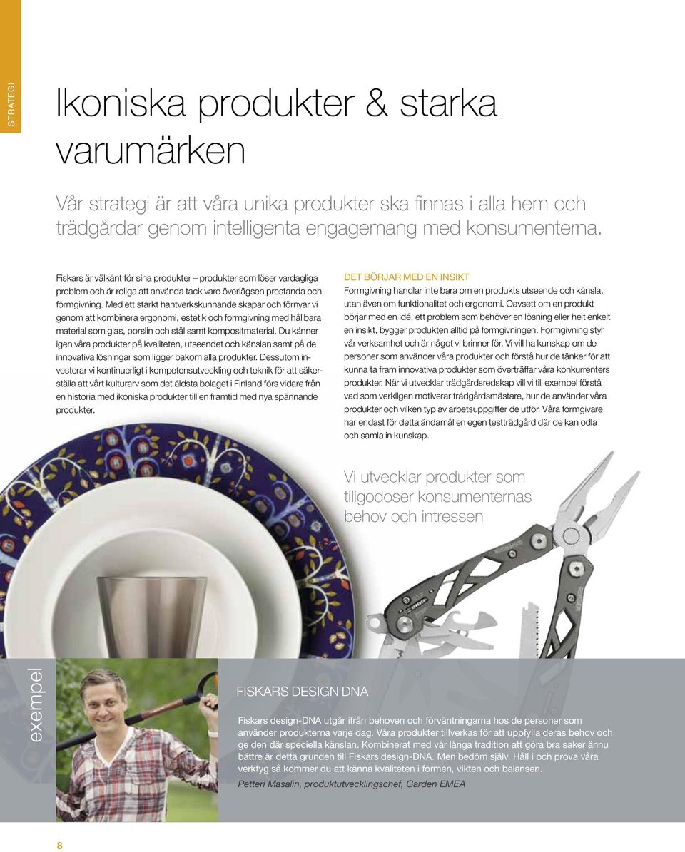 Med ett starkt hantverkskunnande skapar och förnyar vi genom att kombinera ergonomi, estetik och formgivning med hållbara material som glas, porslin och stål samt kompositmaterial.