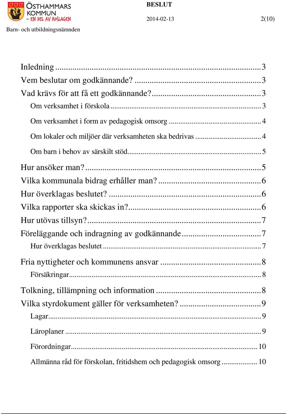 ...6 Vilka rapporter ska skickas in?...6 Hur utövas tillsyn?...7 Föreläggande och indragning av godkännande...7 Hur överklagas beslutet... 7 Fria nyttigheter och kommunens ansvar.