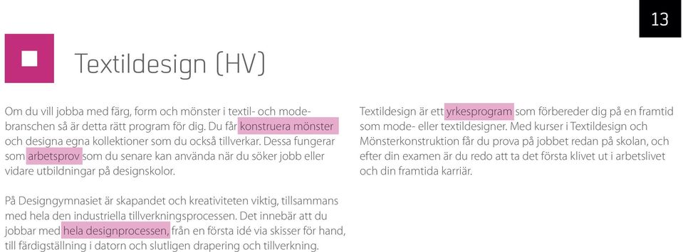 Textildesign är ett yrkesprogram som förbereder dig på en framtid som mode- eller textildesigner.