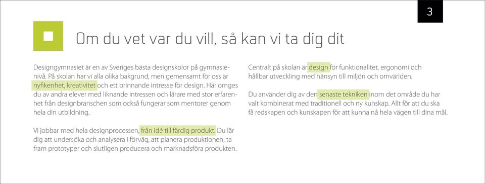 Här omges du av andra elever med liknande intressen och lärare med stor erfarenhet från designbranschen som också fungerar som mentorer genom hela din utbildning.