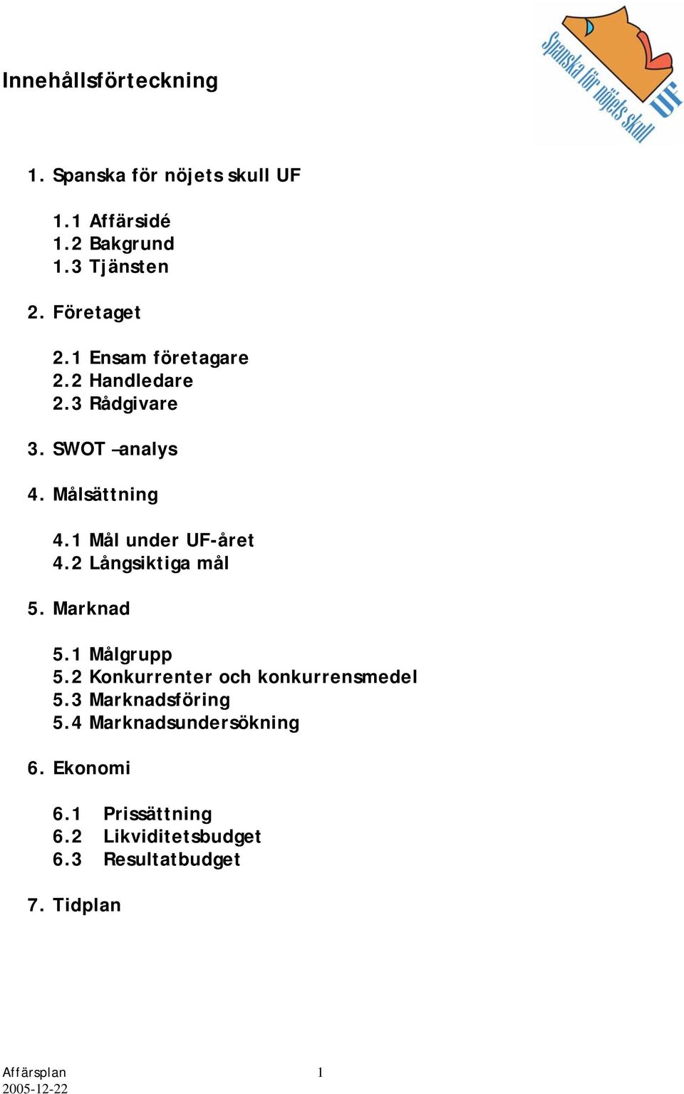 1 Mål under UF-året 4.2 Långsiktiga mål 5. Marknad 5.1 Målgrupp 5.2 Konkurrenter och konkurrensmedel 5.