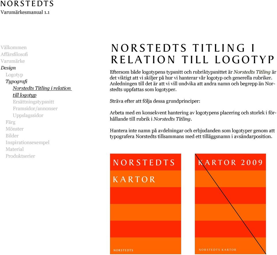 är Norstedts Titling är det viktigt att vi skiljer på hur vi hanterar vår logotyp och generella rubriker.