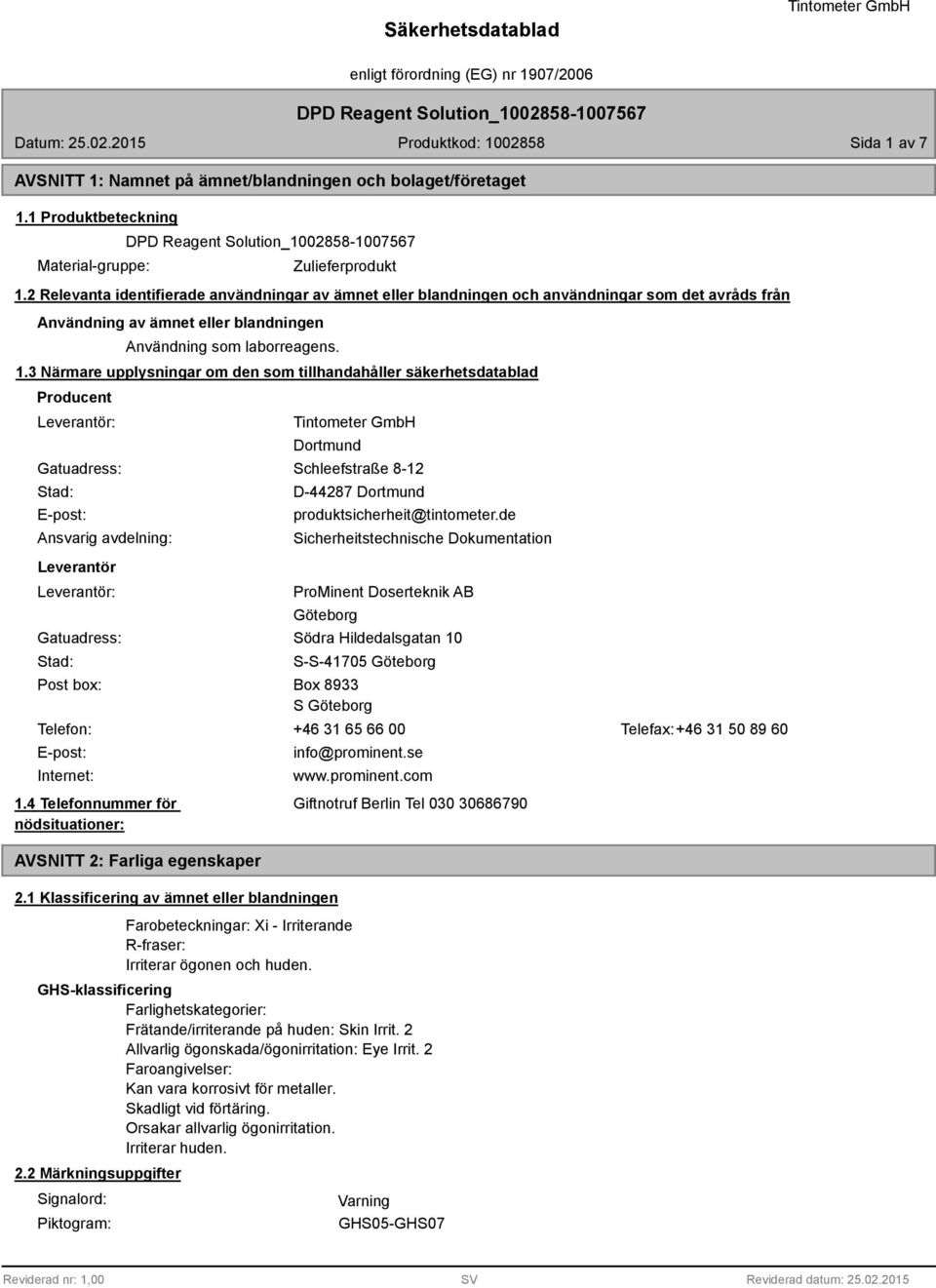 3 Närmare upplysningar om den som tillhandahåller säkerhetsdatablad Producent Leverantör: Gatuadress: Stad: E-post: Ansvarig avdelning: Leverantör Leverantör: Dortmund Schleefstraße -12 D-4427