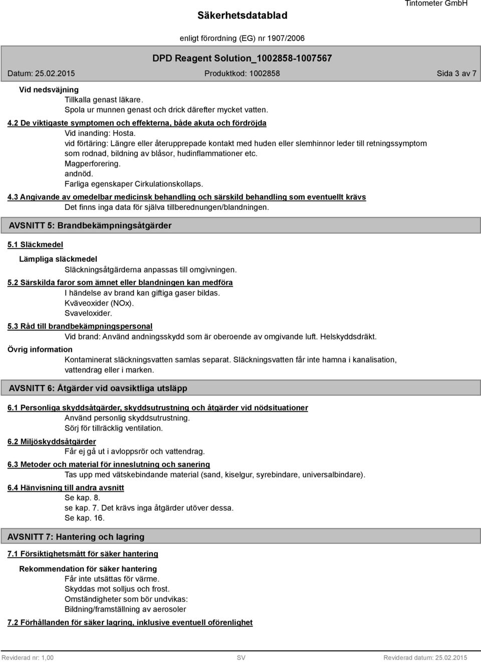 Farliga egenskaper Cirkulationskollaps. 4.3 Angivande av omedelbar medicinsk behandling och särskild behandling som eventuellt krävs Det finns inga data för själva tillberednungen/blandningen.