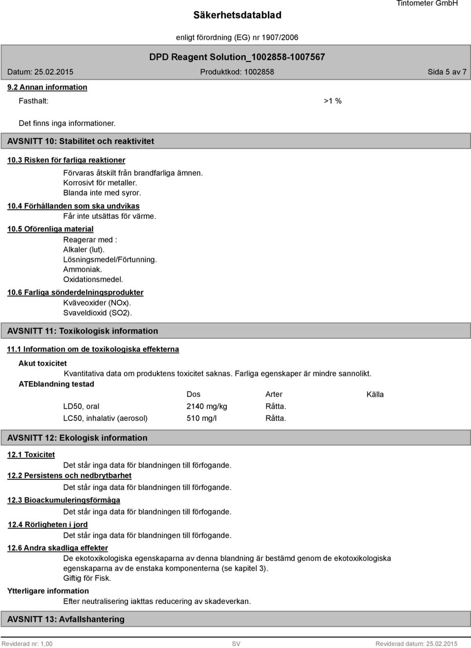 Ammoniak. Oxidationsmedel. 10.6 Farliga sönderdelningsprodukter Kväveoxider (NOx). Svaveldioxid (SO2). AVSNITT 11: Toxikologisk information 11.