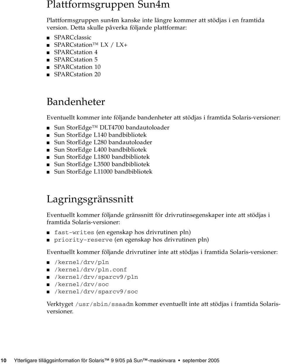 stödjas i framtida Solaris-versioner: Sun StorEdge DLT4700 bandautoloader Sun StorEdge L140 bandbibliotek Sun StorEdge L280 bandautoloader Sun StorEdge L400 bandbibliotek Sun StorEdge L1800