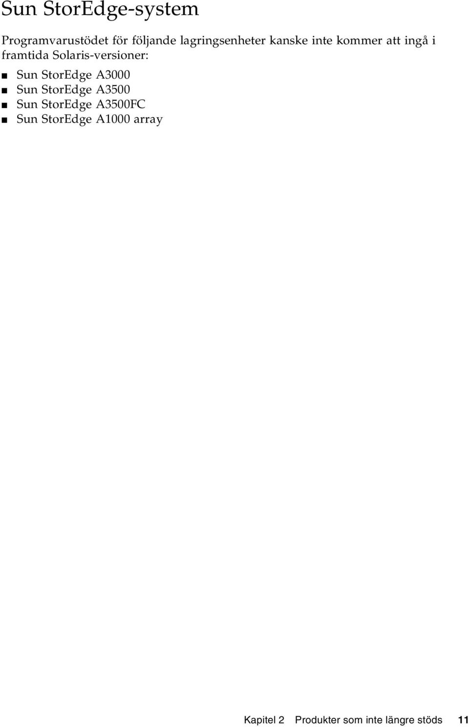 Solaris-versioner: Sun StorEdge A3000 Sun StorEdge A3500 Sun