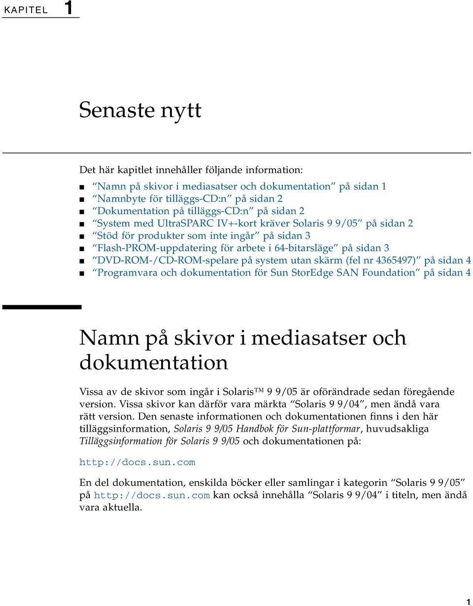 DVD-ROM-/CD-ROM-spelare på system utan skärm (fel nr 4365497) på sidan 4 Programvara och dokumentation för Sun StorEdge SAN Foundation på sidan 4 Namn på skivor i mediasatser och dokumentation Vissa